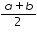 «math xmlns=¨http://www.w3.org/1998/Math/MathML¨»«mfrac»«mrow»«mi»a«/mi»«mo»+«/mo»«mi»b«/mi»«/mrow»«mn»2«/mn»«/mfrac»«/math»