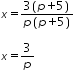 «math xmlns=¨http://www.w3.org/1998/Math/MathML¨»«mtable columnalign=¨left¨ rowspacing=¨0¨»«mtr»«mtd»«mi»x«/mi»«mo»=«/mo»«mfrac»«mrow»«mn»3«/mn»«mfenced»«mrow»«mi»p«/mi»«mo»+«/mo»«mn»5«/mn»«/mrow»«/mfenced»«/mrow»«mrow»«mi»p«/mi»«mfenced»«mrow»«mi»p«/mi»«mo»+«/mo»«mn»5«/mn»«/mrow»«/mfenced»«/mrow»«/mfrac»«/mtd»«/mtr»«mtr»«mtd/»«/mtr»«mtr»«mtd»«mi»x«/mi»«mo»=«/mo»«mfrac»«mn»3«/mn»«mi»p«/mi»«/mfrac»«/mtd»«/mtr»«/mtable»«/math»
