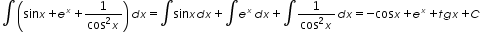 «math xmlns=¨http://www.w3.org/1998/Math/MathML¨»«mo»§#8747;«/mo»«mfenced»«mrow»«mi mathvariant=¨normal¨»sin«/mi»«mi»x«/mi»«mo»+«/mo»«msup»«mi»e«/mi»«mi»x«/mi»«/msup»«mo»+«/mo»«mfrac»«mn»1«/mn»«mrow»«msup»«mi mathvariant=¨normal¨»cos«/mi»«mn»2«/mn»«/msup»«mi»x«/mi»«/mrow»«/mfrac»«/mrow»«/mfenced»«mi»d«/mi»«mi»x«/mi»«mo»=«/mo»«mo»§#8747;«/mo»«mi mathvariant=¨normal¨»sin«/mi»«mi»x«/mi»«mi»d«/mi»«mi»x«/mi»«mo»+«/mo»«mo»§#8747;«/mo»«msup»«mi»e«/mi»«mi»x«/mi»«/msup»«mi»d«/mi»«mi»x«/mi»«mo»+«/mo»«mo»§#8747;«/mo»«mfrac»«mn»1«/mn»«mrow»«msup»«mi mathvariant=¨normal¨»cos«/mi»«mn»2«/mn»«/msup»«mi»x«/mi»«/mrow»«/mfrac»«mi»d«/mi»«mi»x«/mi»«mo»=«/mo»«mo»-«/mo»«mi mathvariant=¨normal¨»cos«/mi»«mi»x«/mi»«mo»+«/mo»«msup»«mi»e«/mi»«mi»x«/mi»«/msup»«mo»+«/mo»«mi»t«/mi»«mi»g«/mi»«mi»x«/mi»«mo»+«/mo»«mi»C«/mi»«/math»