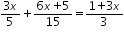 «math xmlns=¨http://www.w3.org/1998/Math/MathML¨»«mfrac»«mrow»«mn»3«/mn»«mi»x«/mi»«/mrow»«mn»5«/mn»«/mfrac»«mo»+«/mo»«mfrac»«mrow»«mn»6«/mn»«mi»x«/mi»«mo»+«/mo»«mn»5«/mn»«/mrow»«mn»15«/mn»«/mfrac»«mo»=«/mo»«mfrac»«mrow»«mn»1«/mn»«mo»+«/mo»«mn»3«/mn»«mi»x«/mi»«/mrow»«mn»3«/mn»«/mfrac»«/math»