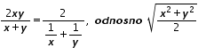 «math xmlns=¨http://www.w3.org/1998/Math/MathML¨»«mfrac»«mrow»«mn»2«/mn»«mi mathvariant=¨bold-italic¨»x«/mi»«mi mathvariant=¨bold-italic¨»y«/mi»«/mrow»«mrow»«mi mathvariant=¨bold-italic¨»x«/mi»«mo»+«/mo»«mi mathvariant=¨bold-italic¨»y«/mi»«/mrow»«/mfrac»«mo»=«/mo»«mfrac»«mn»2«/mn»«mrow»«mfrac»«mn»1«/mn»«mi mathvariant=¨bold-italic¨»x«/mi»«/mfrac»«mo»+«/mo»«mfrac»«mn»1«/mn»«mi mathvariant=¨bold-italic¨»y«/mi»«/mfrac»«/mrow»«/mfrac»«mo»,«/mo»«mo»§nbsp;«/mo»«mi mathvariant=¨bold-italic¨»o«/mi»«mi mathvariant=¨bold-italic¨»d«/mi»«mi mathvariant=¨bold-italic¨»n«/mi»«mi mathvariant=¨bold-italic¨»o«/mi»«mi mathvariant=¨bold-italic¨»s«/mi»«mi mathvariant=¨bold-italic¨»n«/mi»«mi mathvariant=¨bold-italic¨»o«/mi»«mo»§nbsp;«/mo»«msqrt»«mfrac»«mrow»«msup»«mi mathvariant=¨bold-italic¨»x«/mi»«mn»2«/mn»«/msup»«mo»+«/mo»«msup»«mi mathvariant=¨bold-italic¨»y«/mi»«mn»2«/mn»«/msup»«/mrow»«mn»2«/mn»«/mfrac»«/msqrt»«/math»