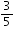 «math xmlns=¨http://www.w3.org/1998/Math/MathML¨»«mfrac»«mn»3«/mn»«mn»5«/mn»«/mfrac»«/math»