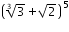 «math xmlns=¨http://www.w3.org/1998/Math/MathML¨»«msup»«mfenced»«mrow»«mroot»«mn»3«/mn»«mn»3«/mn»«/mroot»«mo»+«/mo»«msqrt»«mn»2«/mn»«/msqrt»«/mrow»«/mfenced»«mn»5«/mn»«/msup»«/math»