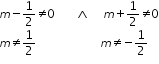 «math xmlns=¨http://www.w3.org/1998/Math/MathML¨»«mtable columnalign=¨left¨ rowspacing=¨0¨»«mtr»«mtd»«mi»m«/mi»«mo»-«/mo»«mfrac»«mn»1«/mn»«mn»2«/mn»«/mfrac»«mo»§#8800;«/mo»«mn»0«/mn»«mo»§nbsp;«/mo»«mo»§nbsp;«/mo»«mo»§nbsp;«/mo»«mo»§nbsp;«/mo»«mo»§#8743;«/mo»«mo»§nbsp;«/mo»«mo»§nbsp;«/mo»«mo»§nbsp;«/mo»«mi»m«/mi»«mo»+«/mo»«mfrac»«mn»1«/mn»«mn»2«/mn»«/mfrac»«mo»§#8800;«/mo»«mn»0«/mn»«/mtd»«/mtr»«mtr»«mtd»«mi»m«/mi»«mo»§#8800;«/mo»«mfrac»«mn»1«/mn»«mn»2«/mn»«/mfrac»«mo»§nbsp;«/mo»«mo»§nbsp;«/mo»«mo»§nbsp;«/mo»«mo»§nbsp;«/mo»«mo»§nbsp;«/mo»«mo»§nbsp;«/mo»«mo»§nbsp;«/mo»«mo»§nbsp;«/mo»«mo»§nbsp;«/mo»«mo»§nbsp;«/mo»«mo»§nbsp;«/mo»«mo»§nbsp;«/mo»«mo»§nbsp;«/mo»«mi»m«/mi»«mo»§#8800;«/mo»«mo»-«/mo»«mfrac»«mn»1«/mn»«mn»2«/mn»«/mfrac»«/mtd»«/mtr»«/mtable»«/math»