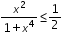 «math xmlns=¨http://www.w3.org/1998/Math/MathML¨»«mfrac»«msup»«mi»x«/mi»«mn»2«/mn»«/msup»«mrow»«mn»1«/mn»«mo»+«/mo»«msup»«mi»x«/mi»«mn»4«/mn»«/msup»«/mrow»«/mfrac»«mo»§#8804;«/mo»«mfrac»«mn»1«/mn»«mn»2«/mn»«/mfrac»«/math»