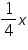 «math xmlns=¨http://www.w3.org/1998/Math/MathML¨»«mfrac»«mn»1«/mn»«mn»4«/mn»«/mfrac»«mi»x«/mi»«/math»