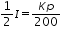 «math xmlns=¨http://www.w3.org/1998/Math/MathML¨»«mfrac»«mn»1«/mn»«mn»2«/mn»«/mfrac»«mi»I«/mi»«mo»=«/mo»«mfrac»«mrow»«mi»K«/mi»«mi»p«/mi»«/mrow»«mn»200«/mn»«/mfrac»«/math»
