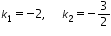 «math xmlns=¨http://www.w3.org/1998/Math/MathML¨»«msub»«mi»k«/mi»«mn»1«/mn»«/msub»«mo»=«/mo»«mo»-«/mo»«mn»2«/mn»«mo»,«/mo»«mo»§nbsp;«/mo»«mo»§nbsp;«/mo»«mo»§nbsp;«/mo»«msub»«mi»k«/mi»«mn»2«/mn»«/msub»«mo»=«/mo»«mo»-«/mo»«mfrac»«mn»3«/mn»«mn»2«/mn»«/mfrac»«/math»