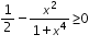 «math xmlns=¨http://www.w3.org/1998/Math/MathML¨»«mfrac»«mn»1«/mn»«mn»2«/mn»«/mfrac»«mo»-«/mo»«mfrac»«msup»«mi»x«/mi»«mn»2«/mn»«/msup»«mrow»«mn»1«/mn»«mo»+«/mo»«msup»«mi»x«/mi»«mn»4«/mn»«/msup»«/mrow»«/mfrac»«mo»§#8805;«/mo»«mn»0«/mn»«/math»