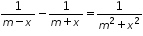 «math xmlns=¨http://www.w3.org/1998/Math/MathML¨»«mfrac»«mn»1«/mn»«mrow»«mi»m«/mi»«mo»-«/mo»«mi»x«/mi»«/mrow»«/mfrac»«mo»-«/mo»«mfrac»«mn»1«/mn»«mrow»«mi»m«/mi»«mo»+«/mo»«mi»x«/mi»«/mrow»«/mfrac»«mo»=«/mo»«mfrac»«mn»1«/mn»«mrow»«msup»«mi»m«/mi»«mn»2«/mn»«/msup»«mo»+«/mo»«msup»«mi»x«/mi»«mn»2«/mn»«/msup»«/mrow»«/mfrac»«/math»