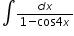 «math xmlns=¨http://www.w3.org/1998/Math/MathML¨»«mo»§#8747;«/mo»«mfrac»«mrow»«mi»d«/mi»«mi»x«/mi»«/mrow»«mrow»«mn»1«/mn»«mo»-«/mo»«mi mathvariant=¨normal¨»cos«/mi»«mn»4«/mn»«mi»x«/mi»«/mrow»«/mfrac»«/math»