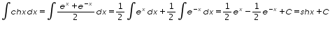 «math xmlns=¨http://www.w3.org/1998/Math/MathML¨»«mo»§#8747;«/mo»«mi»c«/mi»«mi»h«/mi»«mi»x«/mi»«mi»d«/mi»«mi»x«/mi»«mo»=«/mo»«mo»§#8747;«/mo»«mfrac»«mrow»«msup»«mi»e«/mi»«mi»x«/mi»«/msup»«mo»+«/mo»«msup»«mi»e«/mi»«mrow»«mo»-«/mo»«mi»x«/mi»«/mrow»«/msup»«/mrow»«mn»2«/mn»«/mfrac»«mi»d«/mi»«mi»x«/mi»«mo»=«/mo»«mfrac»«mn»1«/mn»«mn»2«/mn»«/mfrac»«mo»§#8747;«/mo»«msup»«mi»e«/mi»«mi»x«/mi»«/msup»«mi»d«/mi»«mi»x«/mi»«mo»+«/mo»«mfrac»«mn»1«/mn»«mn»2«/mn»«/mfrac»«mo»§#8747;«/mo»«msup»«mi»e«/mi»«mrow»«mo»-«/mo»«mi»x«/mi»«/mrow»«/msup»«mi»d«/mi»«mi»x«/mi»«mo»=«/mo»«mfrac»«mn»1«/mn»«mn»2«/mn»«/mfrac»«msup»«mi»e«/mi»«mi»x«/mi»«/msup»«mo»-«/mo»«mfrac»«mn»1«/mn»«mn»2«/mn»«/mfrac»«msup»«mi»e«/mi»«mrow»«mo»-«/mo»«mi»x«/mi»«/mrow»«/msup»«mo»+«/mo»«mi»C«/mi»«mo»=«/mo»«mi»s«/mi»«mi»h«/mi»«mi»x«/mi»«mo»+«/mo»«mi»C«/mi»«/math»