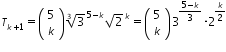 «math xmlns=¨http://www.w3.org/1998/Math/MathML¨»«msub»«mi»T«/mi»«mrow»«mi»k«/mi»«mo»+«/mo»«mn»1«/mn»«/mrow»«/msub»«mo»=«/mo»«mfenced»«mtable»«mtr»«mtd»«mn»5«/mn»«/mtd»«/mtr»«mtr»«mtd»«mi»k«/mi»«/mtd»«/mtr»«/mtable»«/mfenced»«msup»«mroot»«mn»3«/mn»«mn»3«/mn»«/mroot»«mrow»«mn»5«/mn»«mo»-«/mo»«mi»k«/mi»«/mrow»«/msup»«msup»«msqrt»«mn»2«/mn»«/msqrt»«mi»k«/mi»«/msup»«mo»=«/mo»«mfenced»«mtable»«mtr»«mtd»«mn»5«/mn»«/mtd»«/mtr»«mtr»«mtd»«mi»k«/mi»«/mtd»«/mtr»«/mtable»«/mfenced»«msup»«mn»3«/mn»«mfrac»«mrow»«mn»5«/mn»«mo»-«/mo»«mi»k«/mi»«/mrow»«mn»3«/mn»«/mfrac»«/msup»«mo»§#183;«/mo»«msup»«mn»2«/mn»«mfrac»«mi»k«/mi»«mn»2«/mn»«/mfrac»«/msup»«/math»