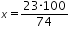 «math xmlns=¨http://www.w3.org/1998/Math/MathML¨»«mi»x«/mi»«mo»=«/mo»«mfrac»«mrow»«mn»23«/mn»«mo»§#183;«/mo»«mn»100«/mn»«/mrow»«mn»74«/mn»«/mfrac»«/math»