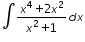 «math xmlns=¨http://www.w3.org/1998/Math/MathML¨»«mo»§#8747;«/mo»«mfrac»«mrow»«msup»«mi»x«/mi»«mn»4«/mn»«/msup»«mo»+«/mo»«mn»2«/mn»«msup»«mi»x«/mi»«mn»2«/mn»«/msup»«/mrow»«mrow»«msup»«mi»x«/mi»«mn»2«/mn»«/msup»«mo»+«/mo»«mn»1«/mn»«/mrow»«/mfrac»«mi»d«/mi»«mi»x«/mi»«/math»