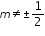 «math xmlns=¨http://www.w3.org/1998/Math/MathML¨»«mi»m«/mi»«mo»§#8800;«/mo»«mo»§#177;«/mo»«mfrac»«mn»1«/mn»«mn»2«/mn»«/mfrac»«/math»