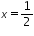 «math xmlns=¨http://www.w3.org/1998/Math/MathML¨»«mi»x«/mi»«mo»=«/mo»«mfrac»«mn»1«/mn»«mn»2«/mn»«/mfrac»«/math»